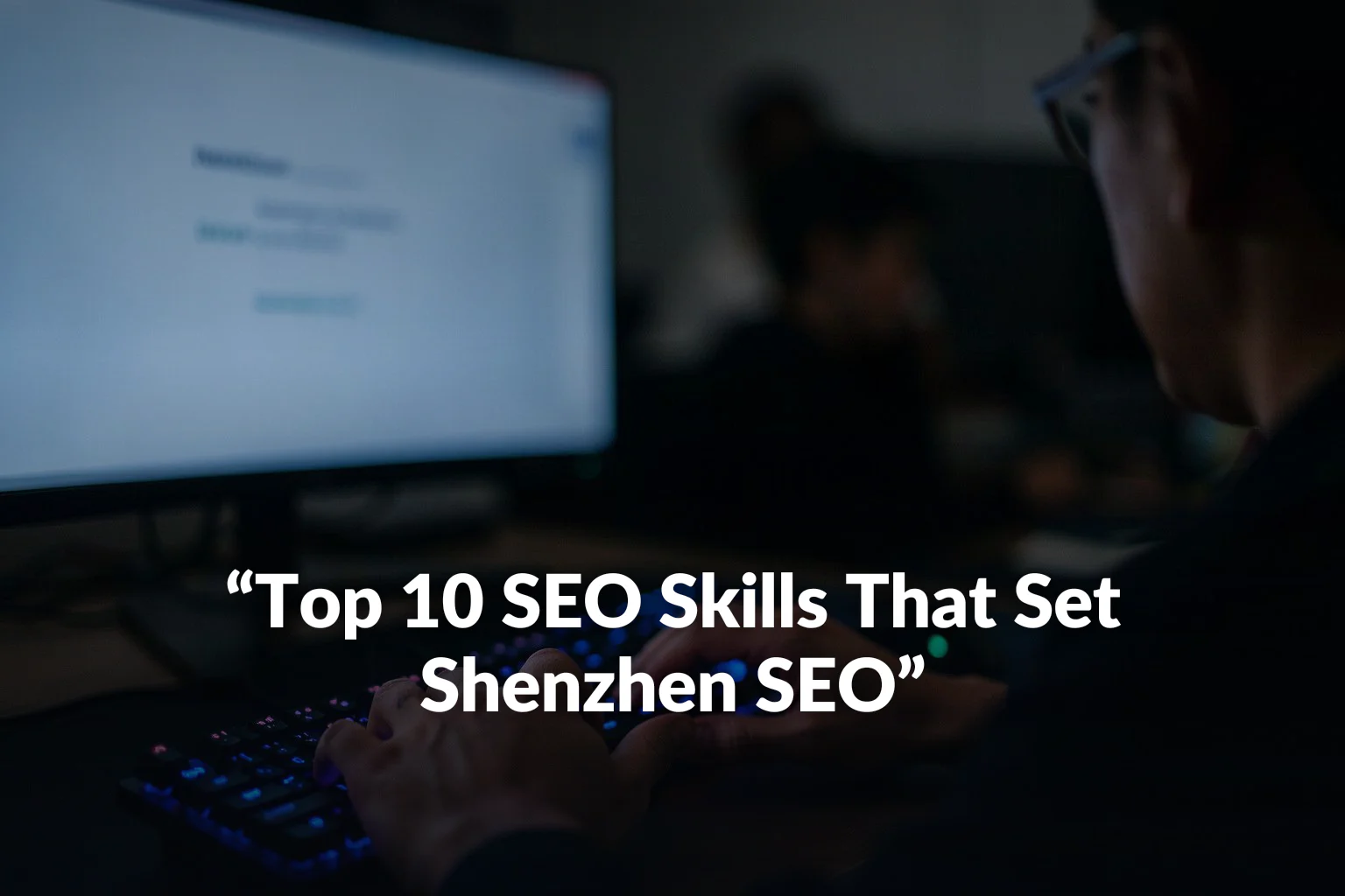 top 10 seo skills that set shenzhen seo leaders apart